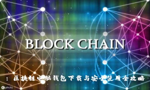 : 区块链电脑钱包下载与安全使用全攻略