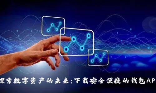 探索数字资产的未来：下载安全便捷的钱包APP