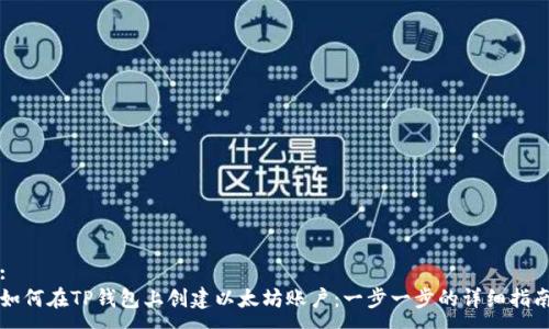 :
如何在TP钱包上创建以太坊账户：一步一步的详细指南
