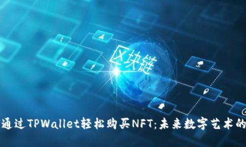 如何通过TPWallet轻松购买NFT：未来数字艺术的门户