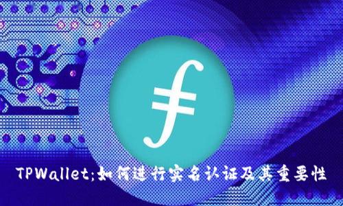 TPWallet：如何进行实名认证及其重要性