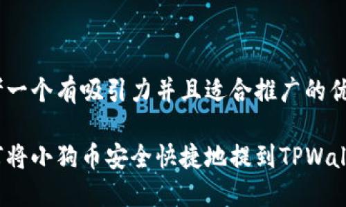 思考一个有吸引力并且适合推广的优秀

如何将小狗币安全快捷地提到TPWallet？