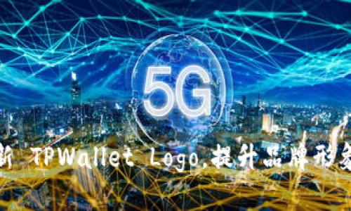如何快速更新 TPWallet Logo，提升品牌形象与用户体验