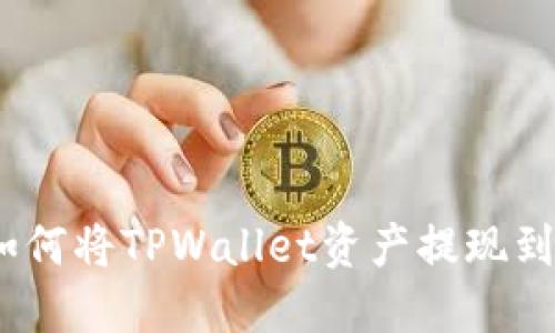 轻松提款:如何将TPWallet资产提现到火币交易所
