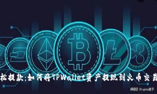 轻松提款：如何将TPWallet资产提现到火币交易所