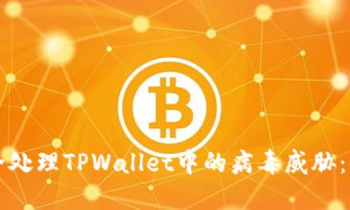 如何安全处理TPWallet中的病毒威胁：全面指南