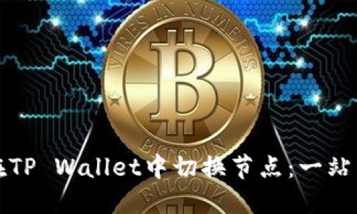 如何在TP Wallet中切换节点：一站式指南