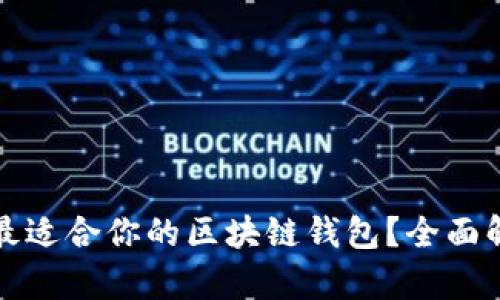 如何选择最适合你的区块链钱包？全面解析与推荐