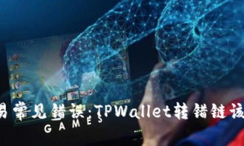 区块链交易常见错误：TPWallet转错链该如何解决？