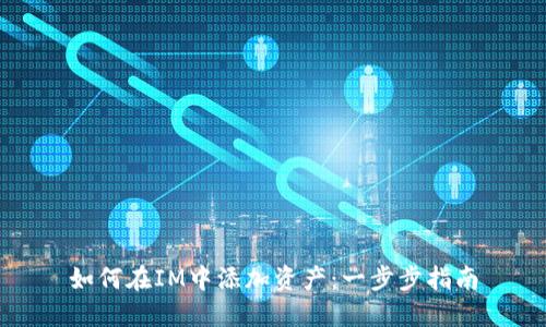 如何在IM中添加资产：一步步指南