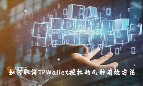 如何取消TPWallet授权的几种有效方法
